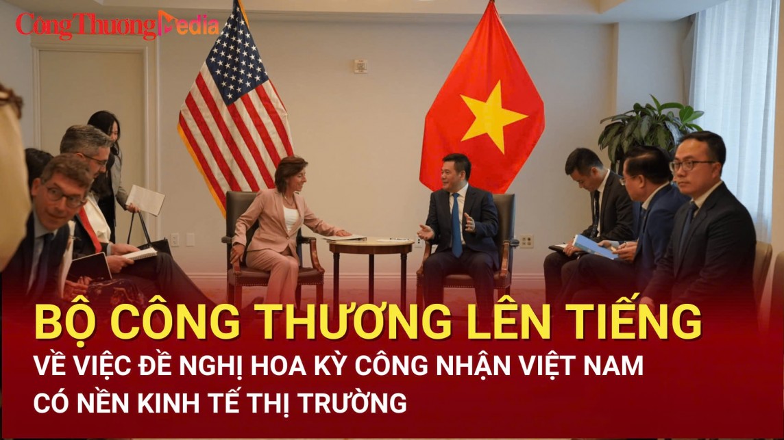 Bộ Công Thương lên tiếng về việc đề nghị Hoa Kỳ công nhận Việt Nam có nền kinh tế thị trường