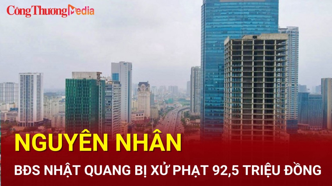 diem nong 24h ngay 98 bat dong san nhat quang bi xu phat 925 trieu dong nguyen nhan la gi
