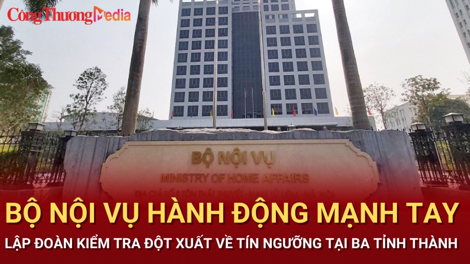 bo noi vu hanh dong manh tay lap doan kiem tra dot xuat ve tin nguong tai 3 tinh thanh