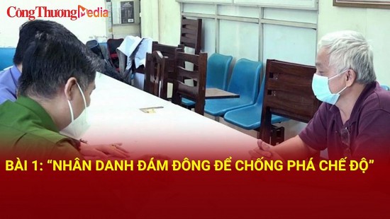 Bài 1: “Nhân danh đám đông để chống phá chế độ”