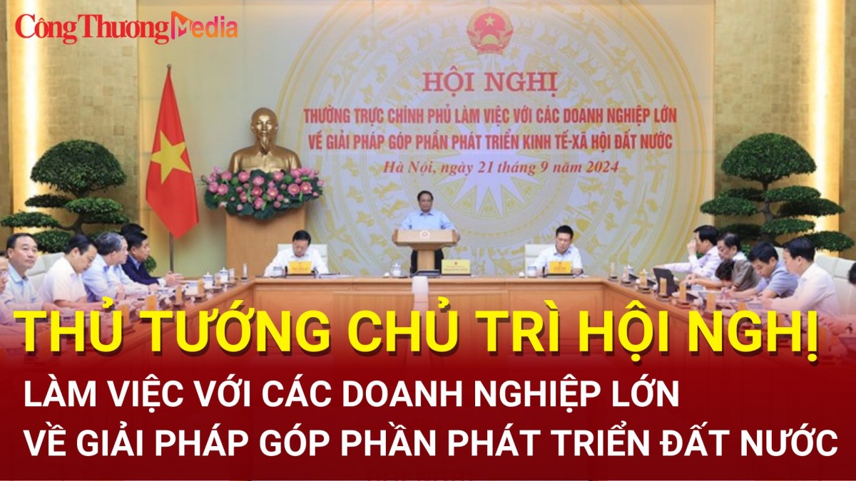 Thủ tướng chủ trì hội nghị làm việc với các doanh nghiệp lớn về giải pháp góp phần phát triển đất nước