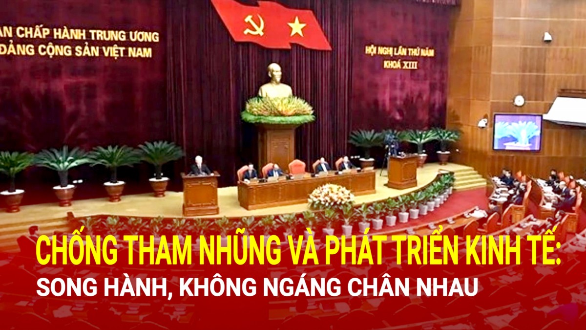 Chống tham nhũng và phát triển kinh tế: Song hành, không ngáng chân nhau