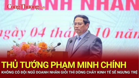 Thủ tướng Phạm Minh Chính: Không có đội ngũ doanh nhân giỏi thì dòng chảy kinh tế sẽ ngưng trệ