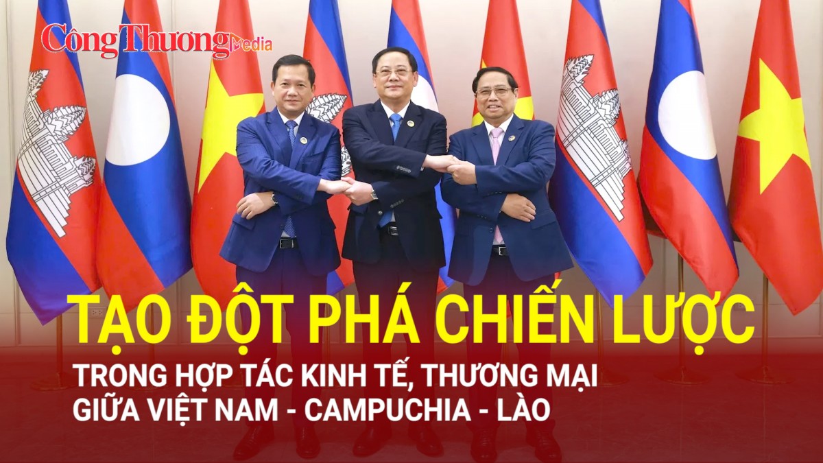 Tạo đột phá chiến lược trong hợp tác kinh tế, thương mại giữa Việt Nam - Campuchia - Lào