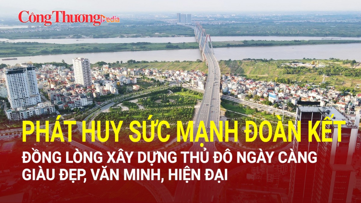 Phát huy sức mạnh đoàn kết, đồng lòng xây dựng Thủ đô ngày càng giàu đẹp, văn minh, hiện đại