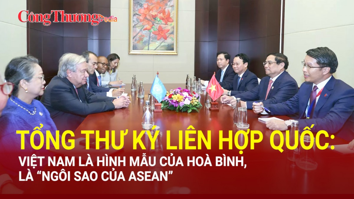 Tổng Thư ký Liên Hợp Quốc: Việt Nam là hình mẫu của hoà bình, là ‘ngôi sao của ASEAN’