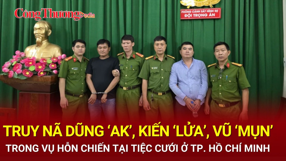 Truy nã Dũng ‘AK’, Kiến ‘lửa’, Vũ ‘mụn’ trong vụ hỗn chiến tại tiệc cưới ở TP. Hồ Chí Minh