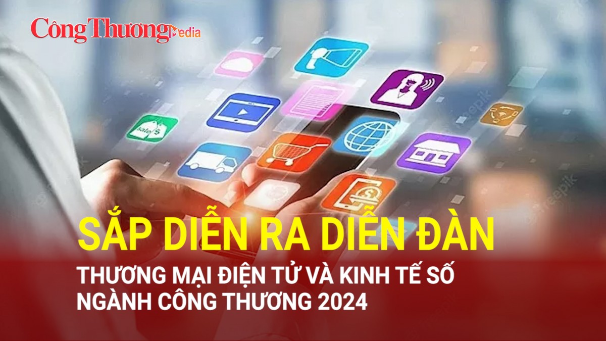 Sắp diễn ra Diễn đàn Thương mại điện tử và Kinh tế số ngành Công Thương 2024