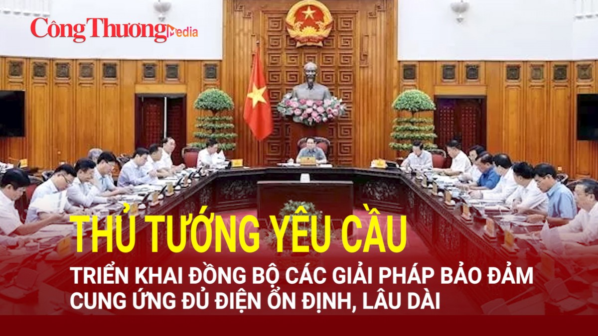 Thủ tướng yêu cầu triển khai đồng bộ các giải pháp bảo đảm đủ điện ổn định, lâu dài