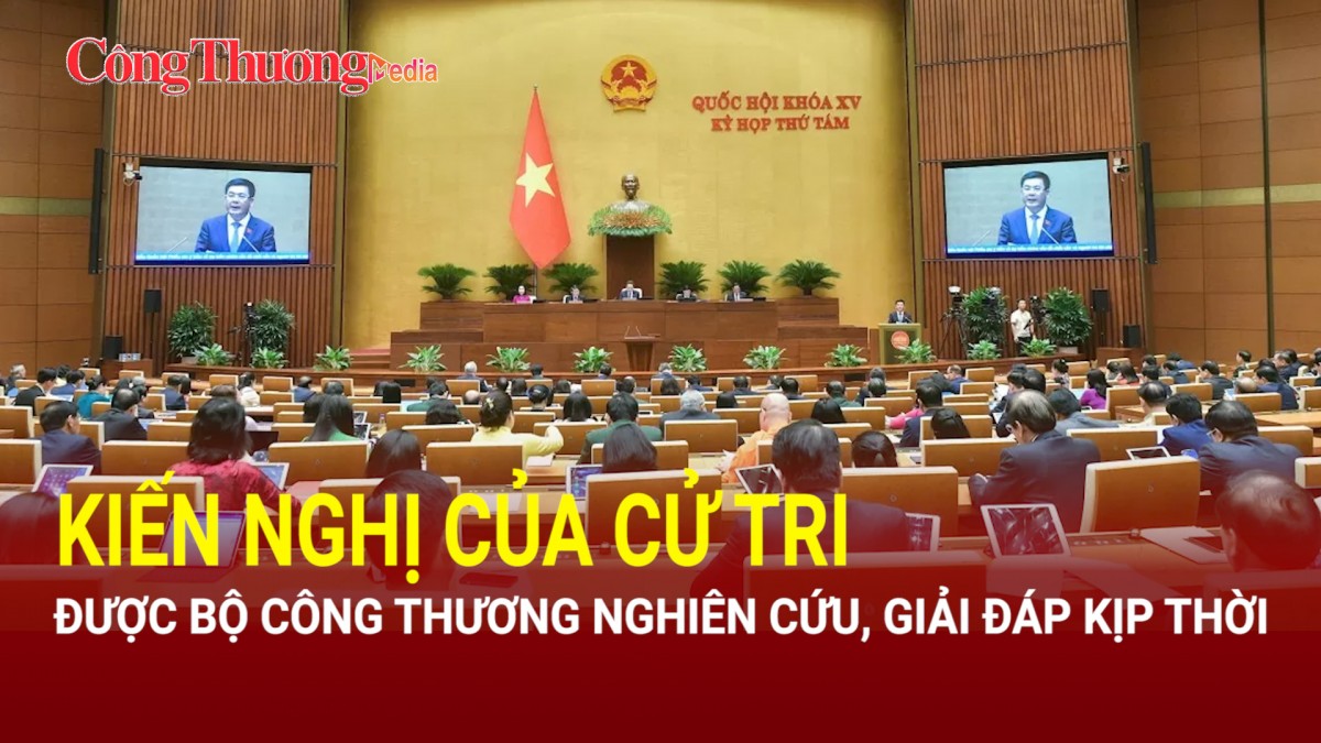 Kiến nghị của cử tri được Bộ Công Thương nghiên cứu, giải đáp kịp thời