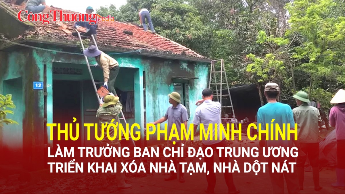 Thủ tướng Phạm Minh Chính làm Trưởng Ban Chỉ đạo Trung ương triển khai xóa nhà tạm, nhà dột nát