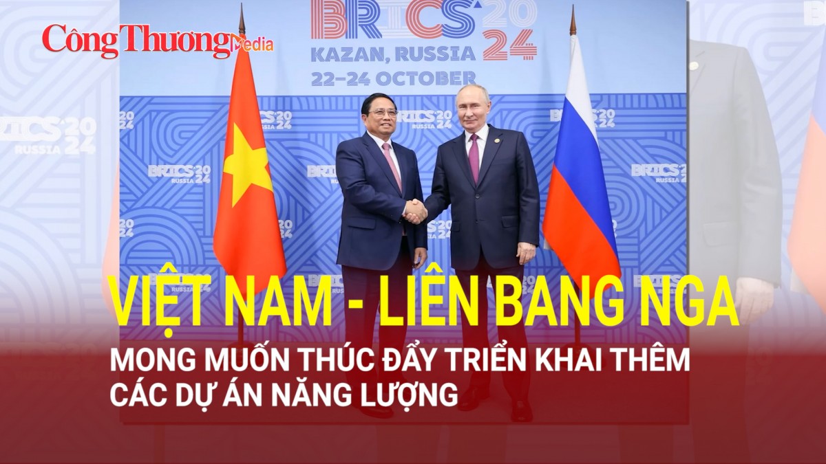 Việt Nam - Liên Bang Nga mong muốn thúc đẩy triển khai thêm các dự án năng lượng