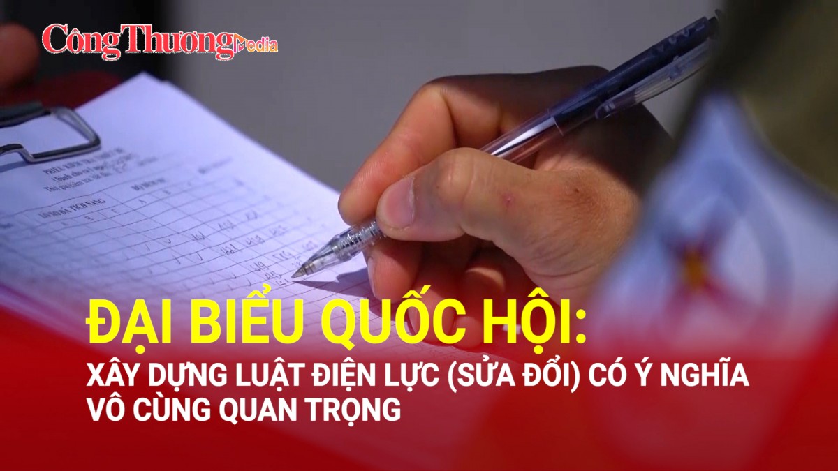 Đại biểu Quốc hội: Xây dựng Luật Điện lực (sửa đổi) có ý nghĩa vô cùng quan trọng