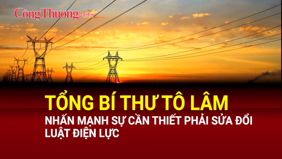 Tổng Bí thư Tô Lâm nhấn mạnh sự cần thiết phải sửa đổi Luật Điện lực