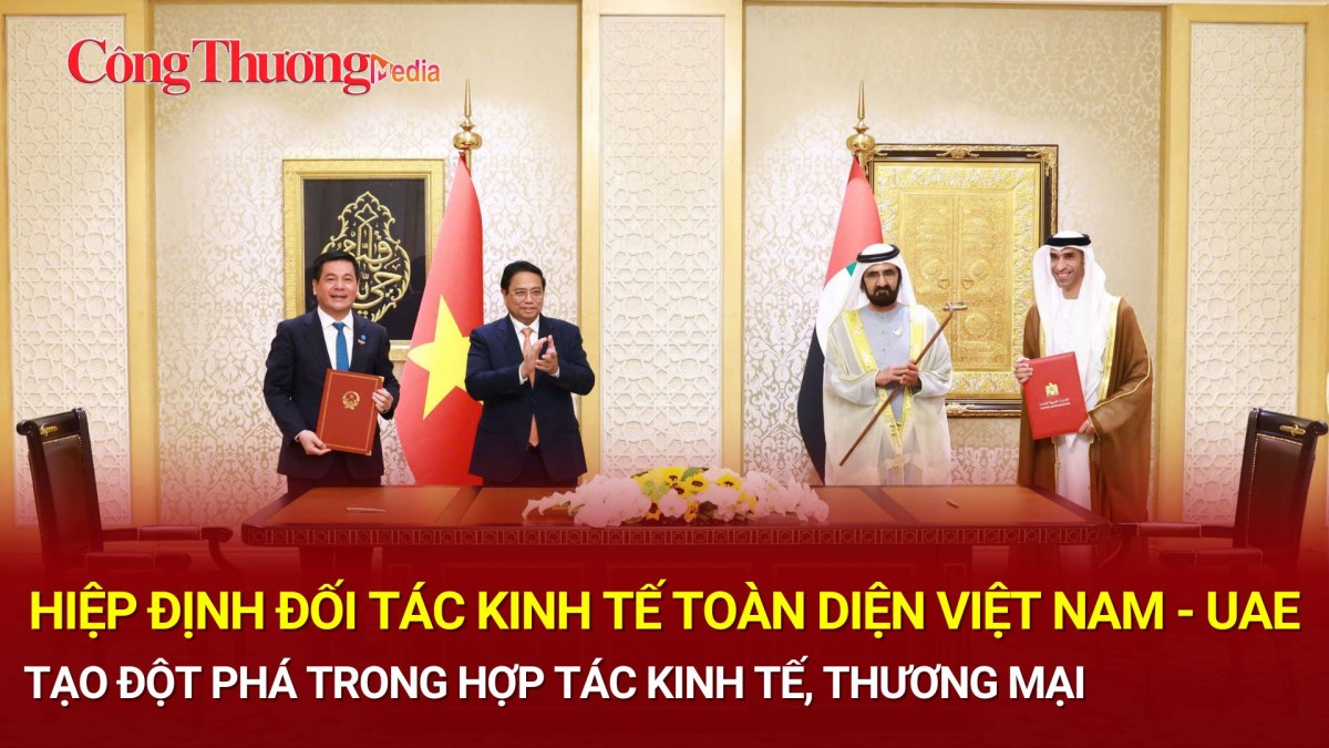 Hiệp định Đối tác kinh tế toàn diện Việt Nam - UAE: Tạo đột phá trong hợp tác kinh tế, thương mại