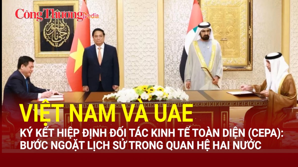 Hiệp định Đối tác kinh tế toàn diện (CEPA): Bước ngoặt lịch sử trong quan hệ hai nước Việt Nam UAE