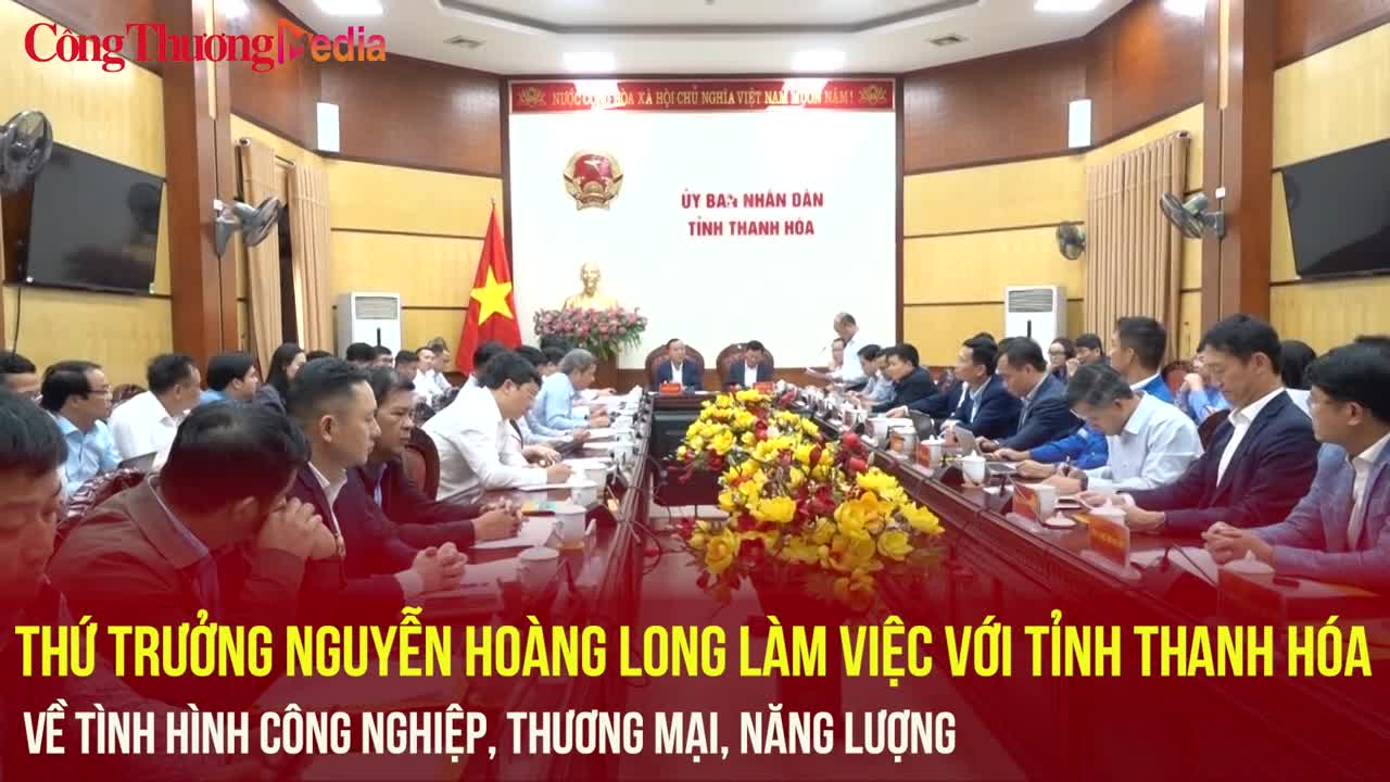 Thứ trưởng Nguyễn Hoàng Long làm việc với tỉnh Thanh Hóa về tình hình công nghiệp, thương mại, năng lượng