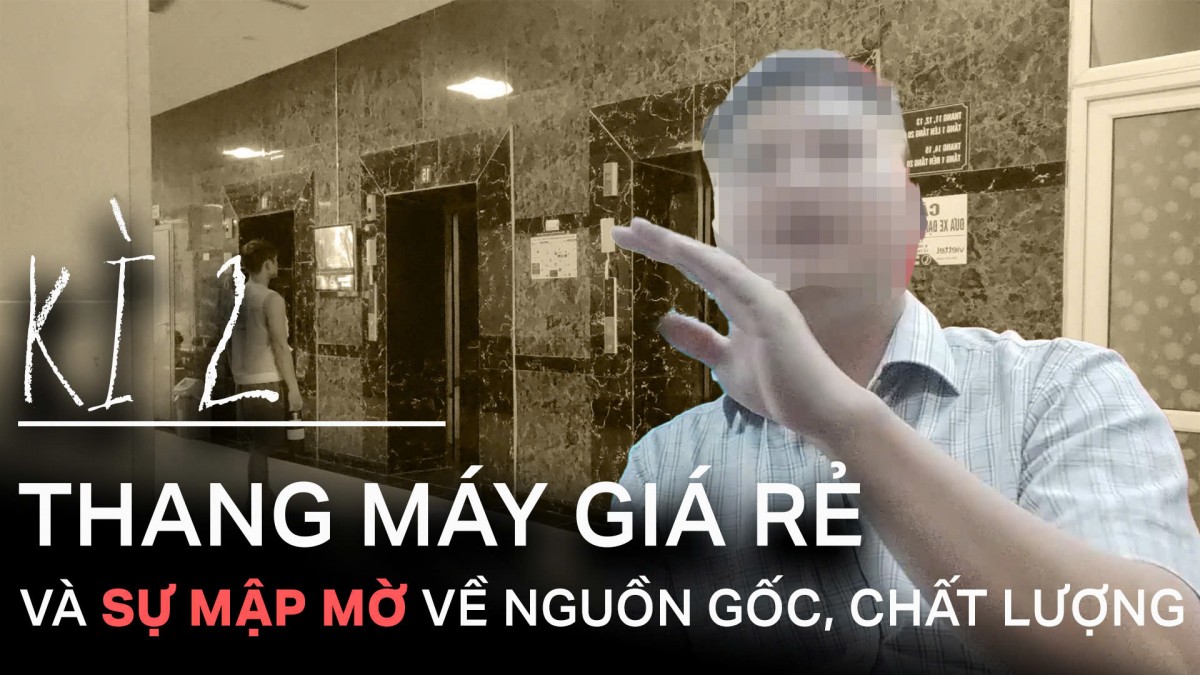 Kỳ 2: Thang máy giá rẻ và sự mập mờ về nguồn gốc, chất lượng