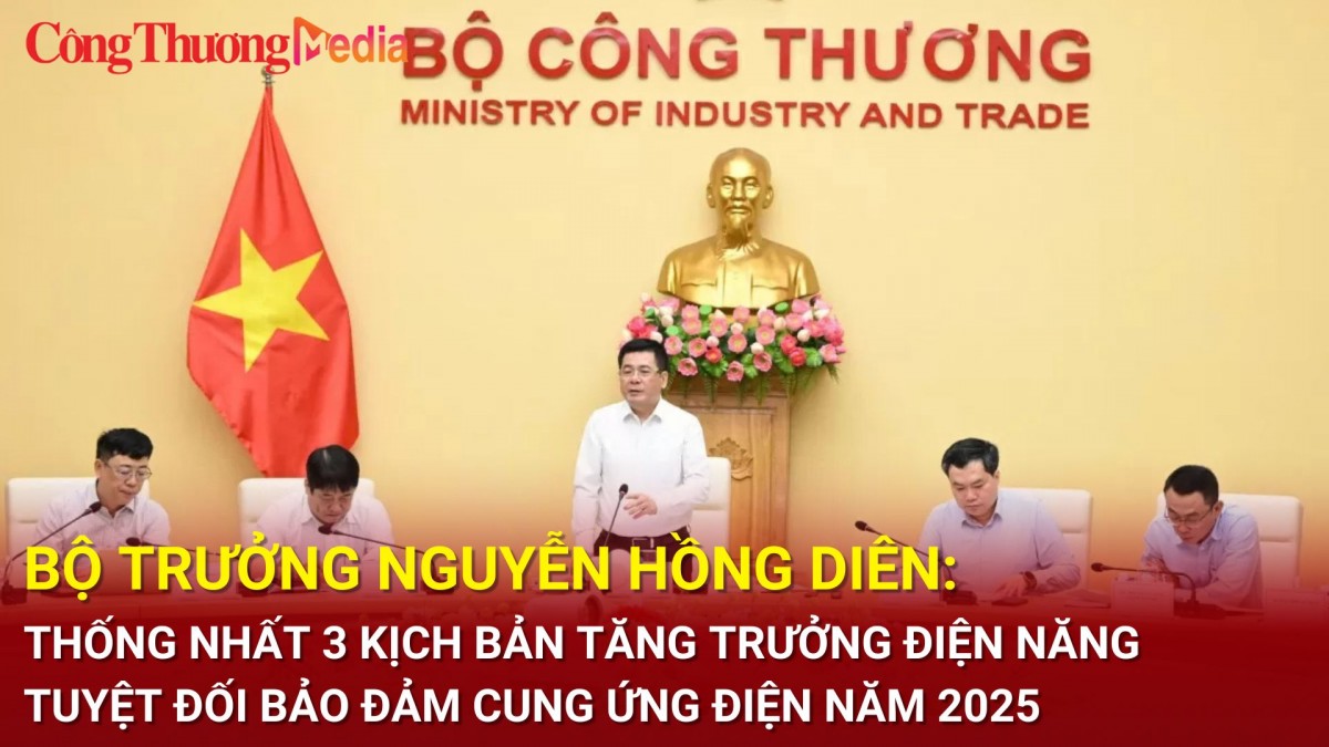 Bộ trưởng Nguyễn Hồng Diên: Thống nhất 3 kịch bản tăng trưởng điện, tuyệt đối bảo đảm cung ứng điện năm 2025