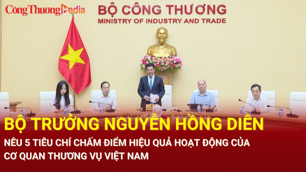 Bộ trưởng Nguyễn Hồng Diên nêu 5 tiêu chí chấm điểm hiệu quả hoạt động của cơ quan thương vụ Việt Nam