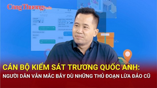 Cán bộ Kiểm sát Trương Quốc Anh: Người dân vẫn mắc bẫy dù những thủ đoạn lừa đảo cũ