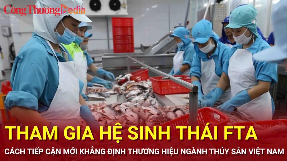 tham gia he sinh thai fta cach tiep can moi khang dinh thuong hieu nganh thuy san viet nam