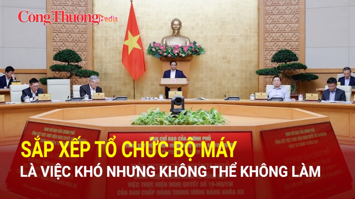 Sắp xếp tổ chức bộ máy là việc khó nhưng không thể không làm