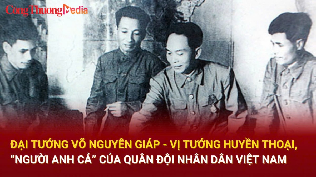 Đại tướng Võ Nguyên Giáp - Vị tướng huyền thoại, “người anh cả” của Quân đội nhân dân Việt Nam