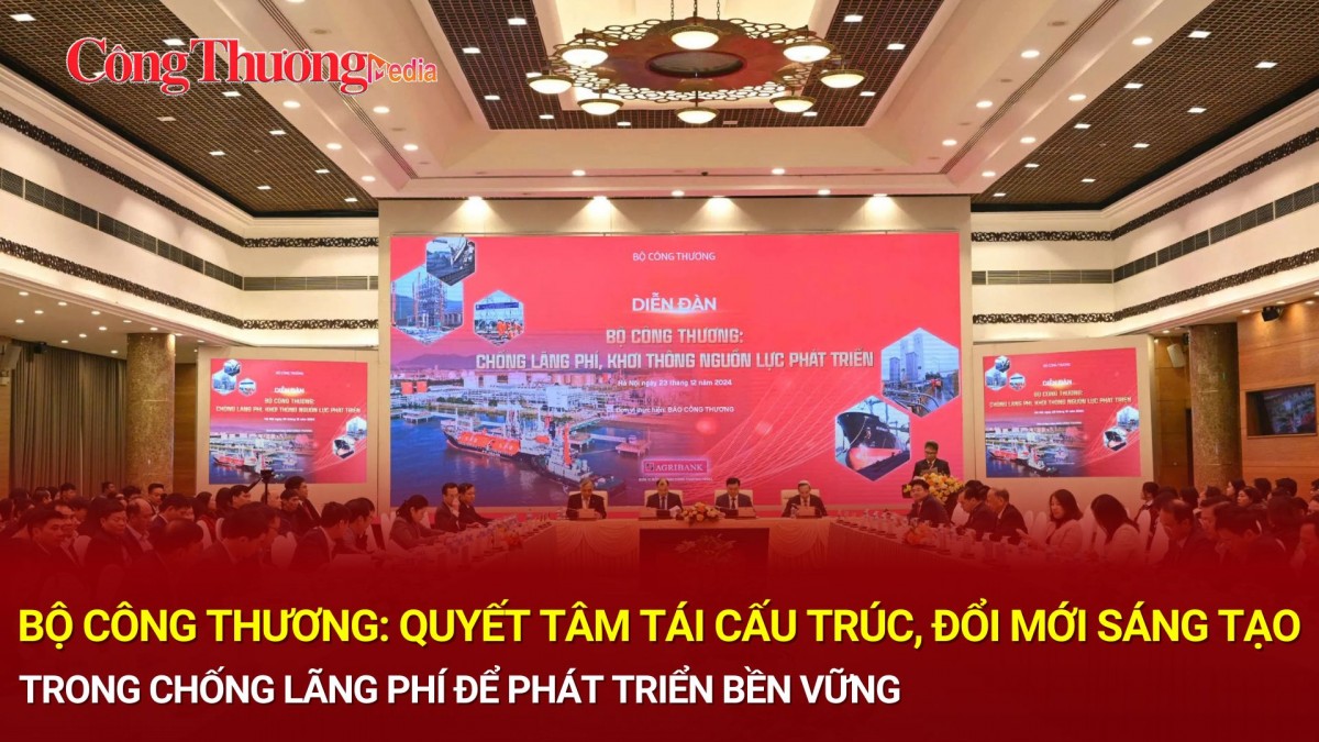 Bộ Công Thương: Quyết tâm tái cấu trúc, đổi mới sáng tạo trong chống lãng phí để phát triển bền vững