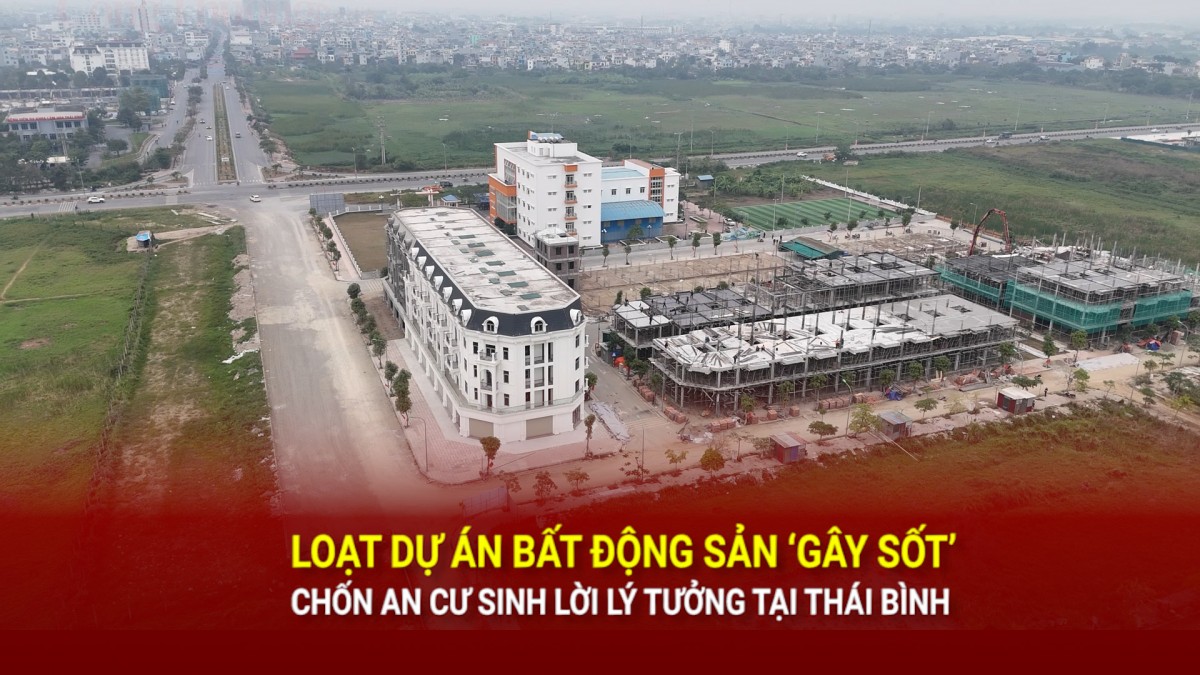 loat du an bat dong san gay sot chon an cu sinh loi ly tuong tai thai binh