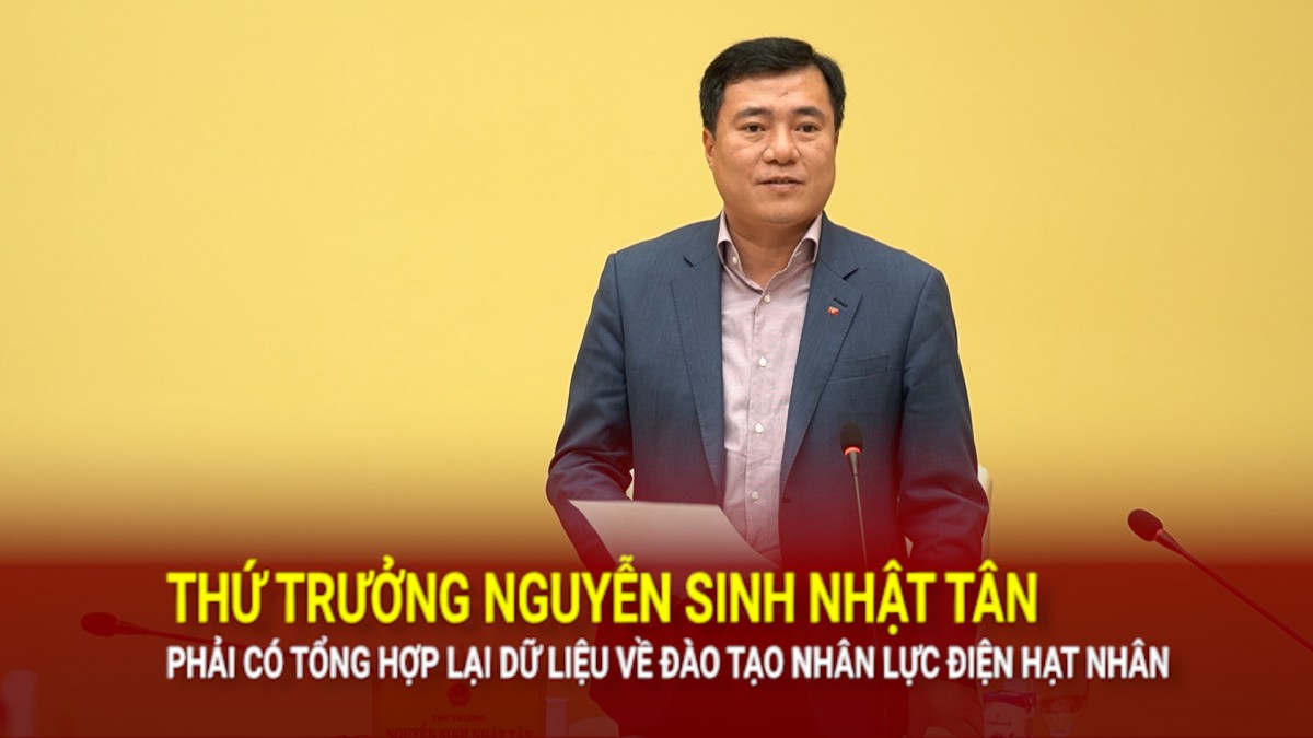 thu truong nguyen sinh nhat tan phai co tong hop lai du lieu ve dao tao nhan luc dien hat nhan