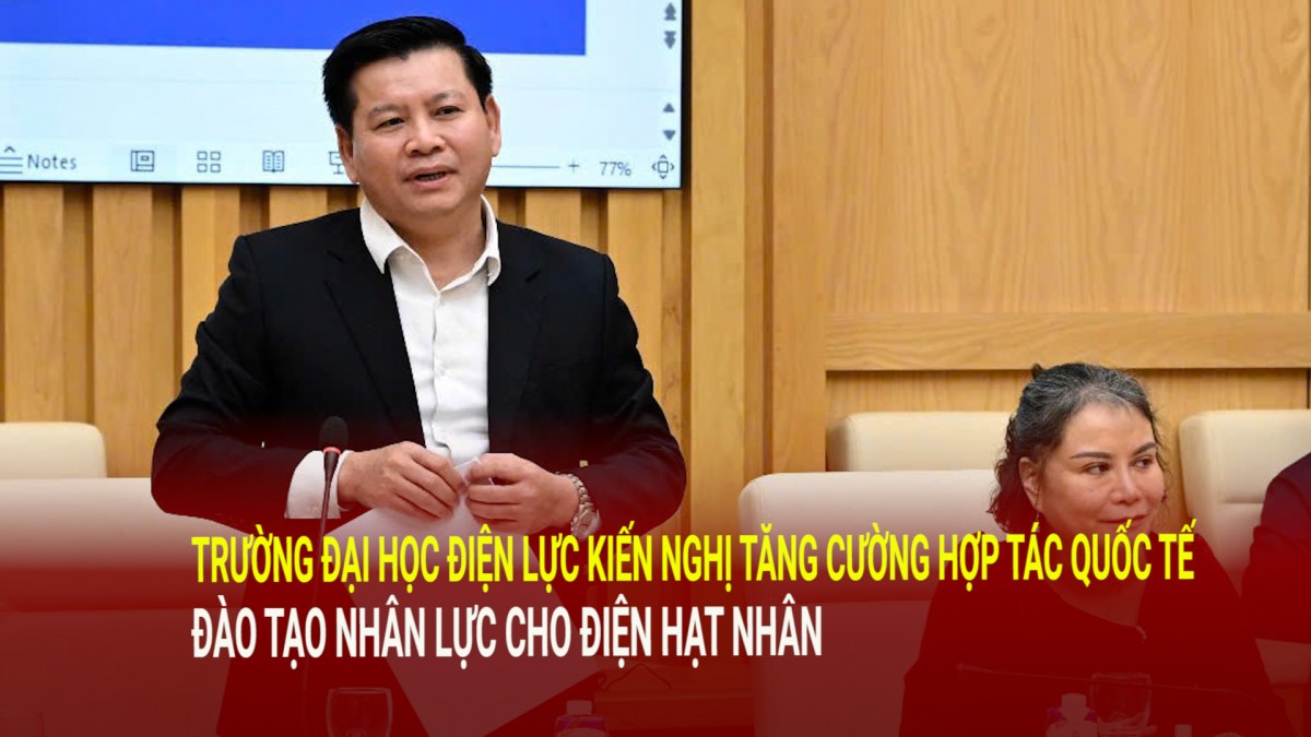 truong dai hoc dien luc kien nghi tang cuong hop tac quoc te dao tao nhan luc cho dien hat nhan