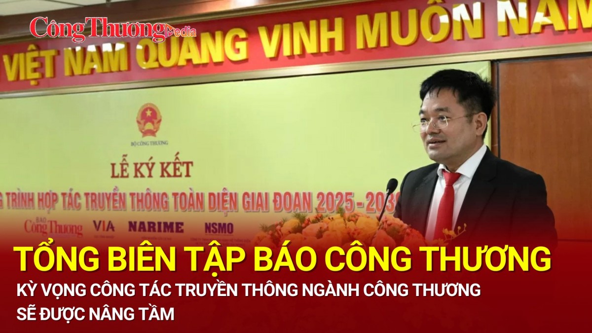 Tổng Biên tập Báo Công Thương kỳ vọng công tác truyền thông ngành Công Thương sẽ được nâng tầm