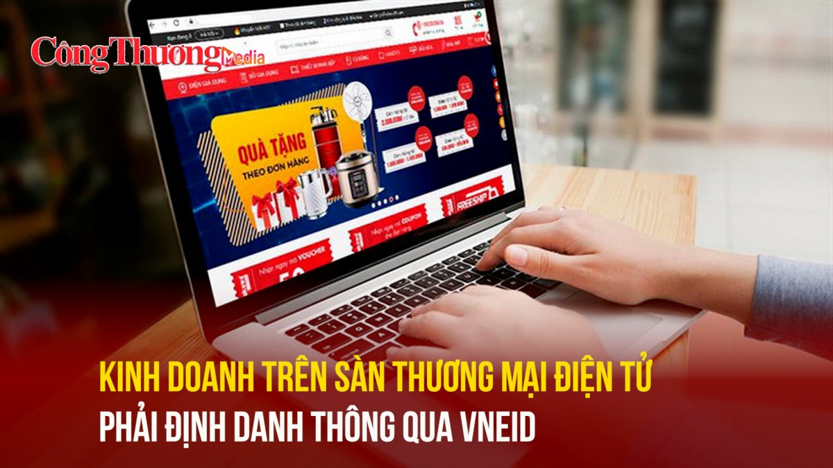 Kinh doanh trên sàn thương mại điện tử phải định danh thông qua VneID