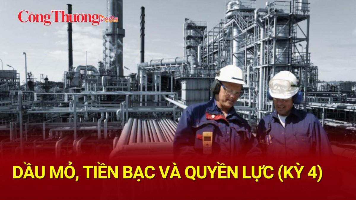 Dầu mỏ, Tiền bạc và Quyền lực (Kỳ 4)