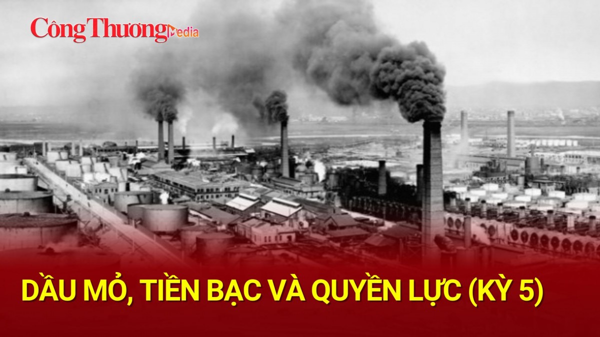 Dầu mỏ, Tiền bạc và Quyền lực (Kỳ 5)