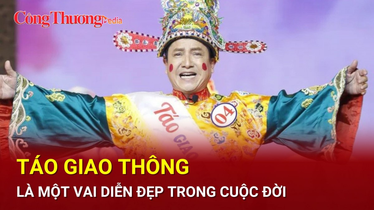 NSƯT Chí Trung: Táo Giao Thông là một vai diễn đẹp trong cuộc đời