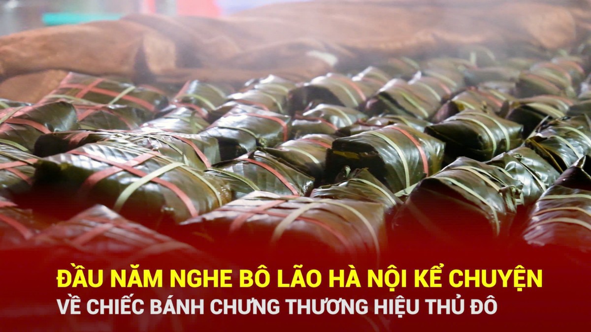 Đầu năm nghe bô lão Hà Nội kể chuyện về chiếc bánh chưng thương hiệu của Thủ đô