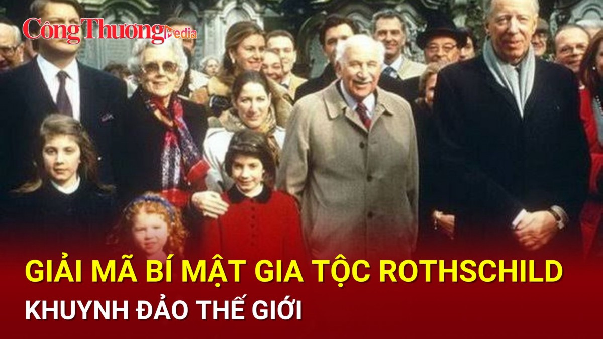 Giải mã bí mật gia tộc Rothschild khuynh đảo thế giới