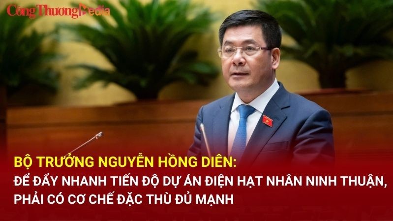 Bộ trưởng Nguyễn Hồng Diên: Cần có cơ chế đặc thù đủ mạnh để đẩy nhanh tiến độ dự án điện hạt nhân Ninh Thuận