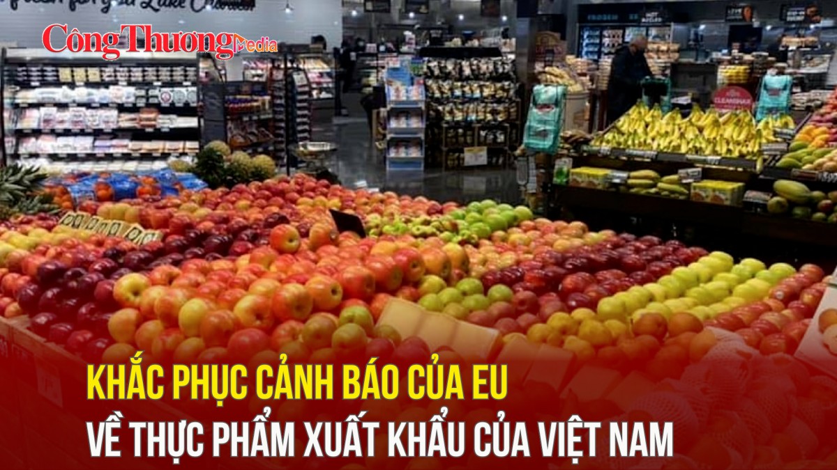 Khắc phục cảnh báo của EU về thực phẩm xuất khẩu của Việt Nam