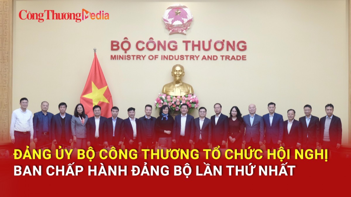 Đảng ủy Bộ Công Thương tổ chức Hội nghị Ban Chấp hành Đảng bộ lần thứ nhất