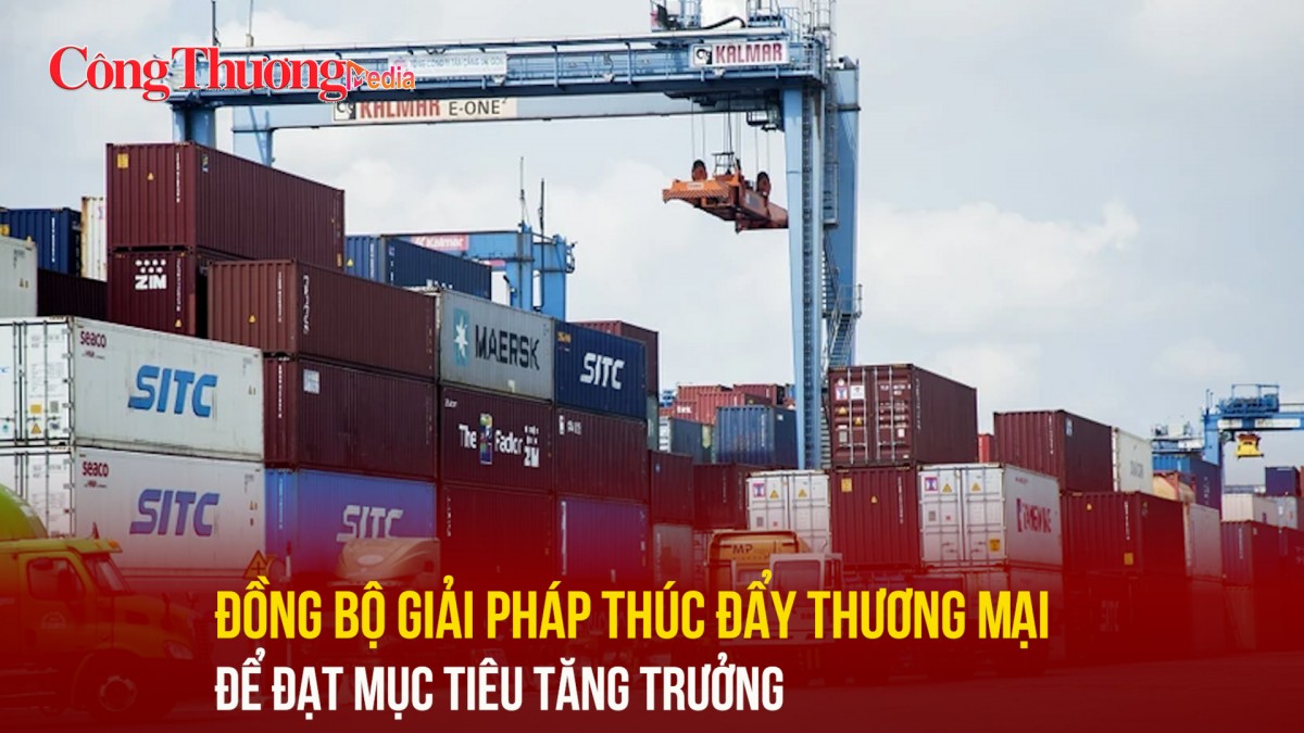 Đồng bộ giải pháp thúc đẩy thương mại để đạt mục tiêu tăng trưởng