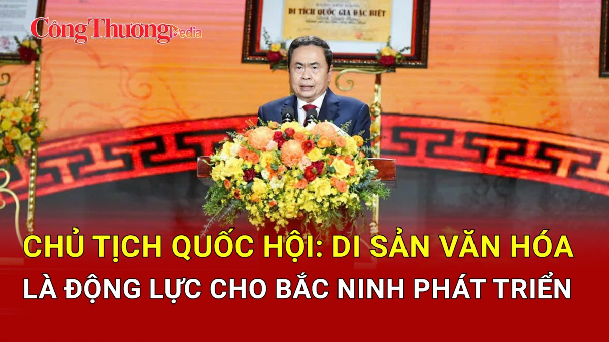 chu tich quoc hoi di san van hoa la dong luc cho bac ninh phat trien nhanh ben vung