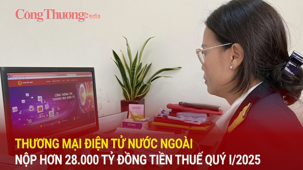 Thương mại điện tử nước ngoài nộp hơn 28.000 tỷ đồng tiền thuế quý I/2025