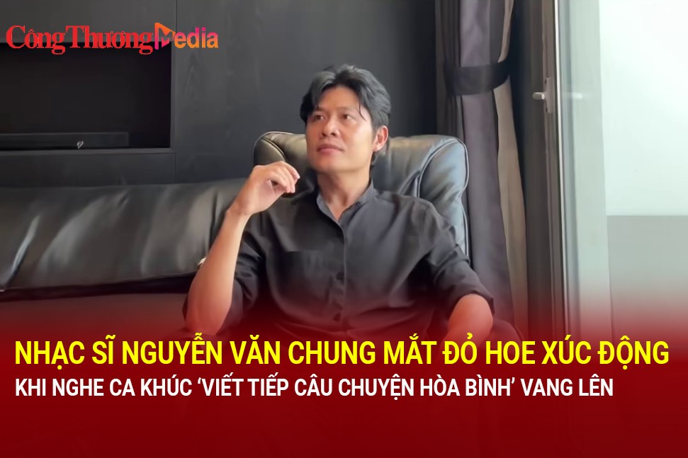 Nhạc sĩ Nguyễn Văn Chung mắt đỏ hoe xúc động khi nghe ca khúc 'Viết tiếp câu chuyện hòa bình" vang lên