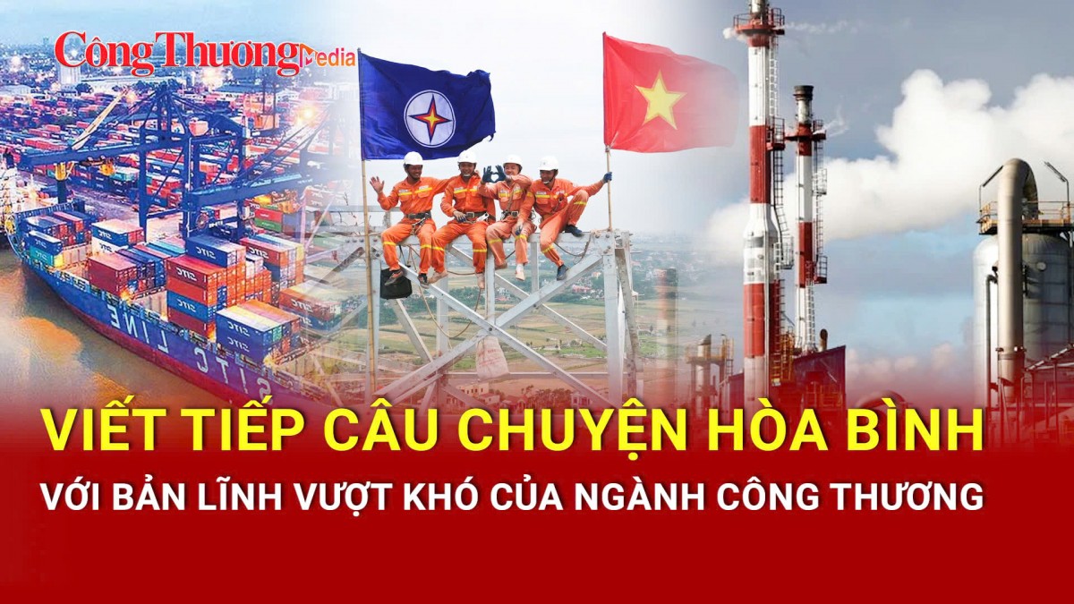 Viết tiếp câu chuyện hòa bình với bản lĩnh vượt khó của ngành Công Thương