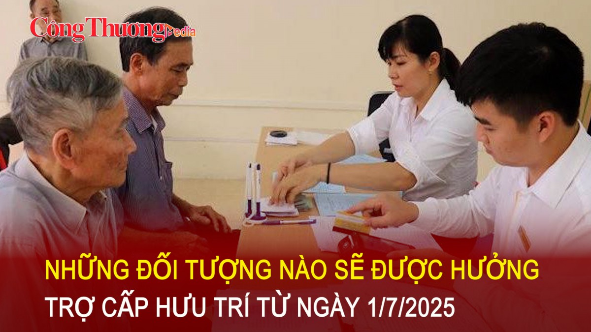 Đối tượng nào sẽ được hưởng trợ cấp hưu trí từ ngày 1/7/2025?