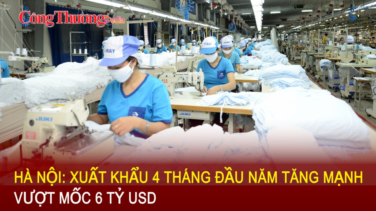 Hà Nội: Xuất khẩu 4 tháng đầu năm tăng mạnh, vượt mốc 6 tỷ USD