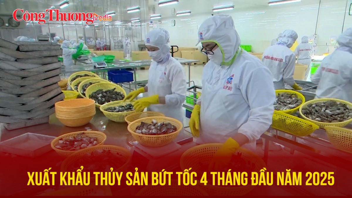 Xuất khẩu thủy sản bứt tốc 4 tháng đầu năm 2025
